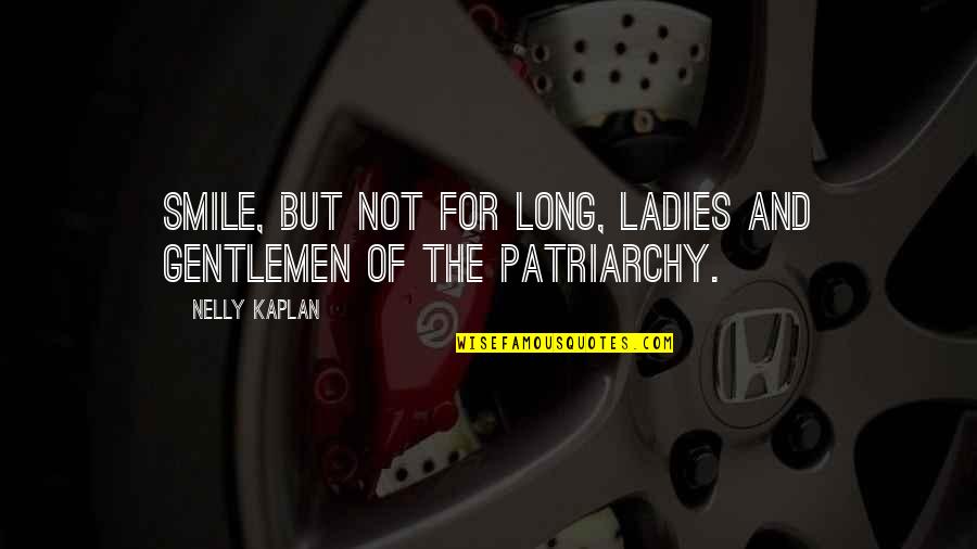 Patriarchy's Quotes By Nelly Kaplan: Smile, but not for long, Ladies and Gentlemen