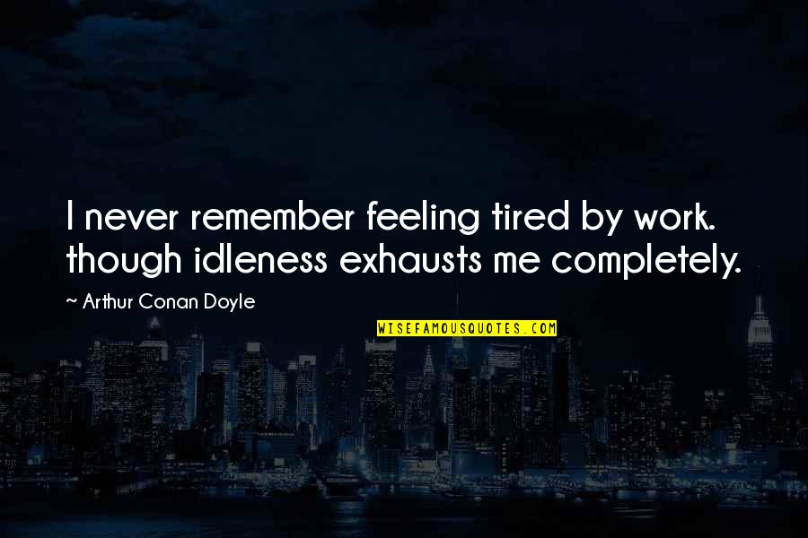 Patriarco Michael Quotes By Arthur Conan Doyle: I never remember feeling tired by work. though