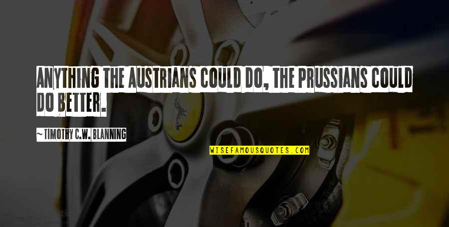 Patriation Define Quotes By Timothy C.W. Blanning: Anything the Austrians could do, the Prussians could