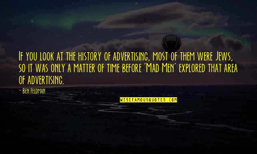 Patriation Drawings Quotes By Ben Feldman: If you look at the history of advertising,