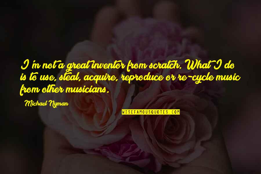 Patriation Of The Constitution Quotes By Michael Nyman: I'm not a great inventor from scratch. What Patriation Of The Constitution Quotes By Michael Nyman: I'm not a great inventor from scratch. What