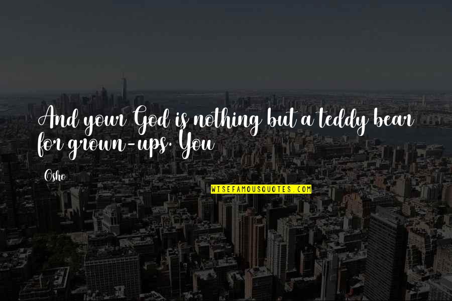 Patriation Of The Constitution Quotes By Osho: And your God is nothing but a teddy