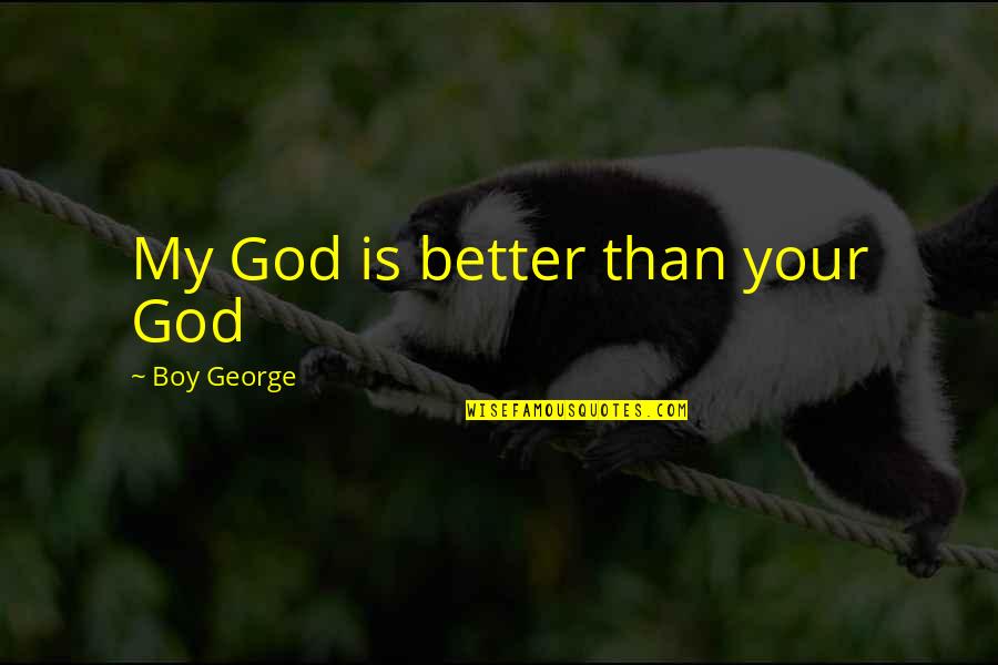 Patric Dempsey Quotes By Boy George: My God is better than your God
