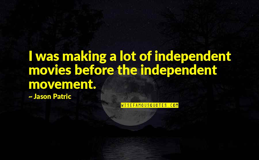Patric Quotes By Jason Patric: I was making a lot of independent movies