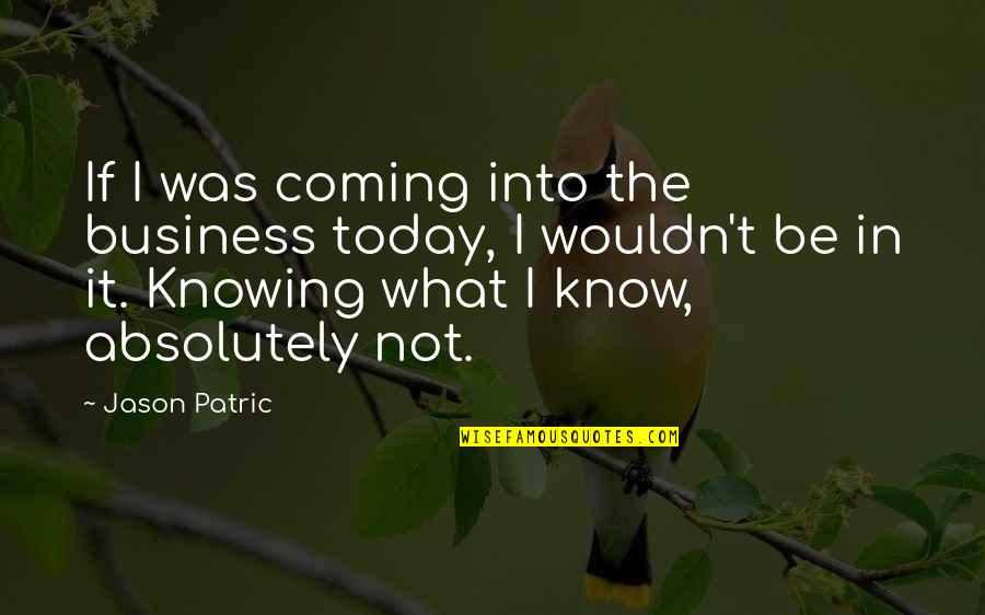 Patric Quotes By Jason Patric: If I was coming into the business today,