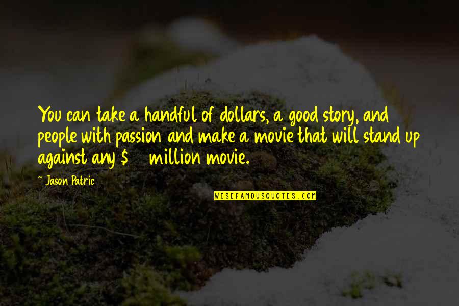 Patric Quotes By Jason Patric: You can take a handful of dollars, a