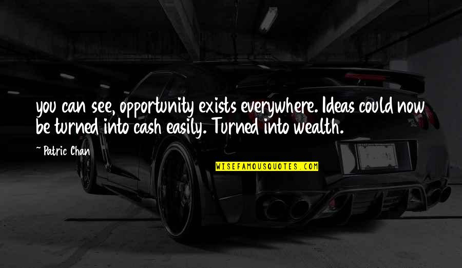 Patric Quotes By Patric Chan: you can see, opportunity exists everywhere. Ideas could