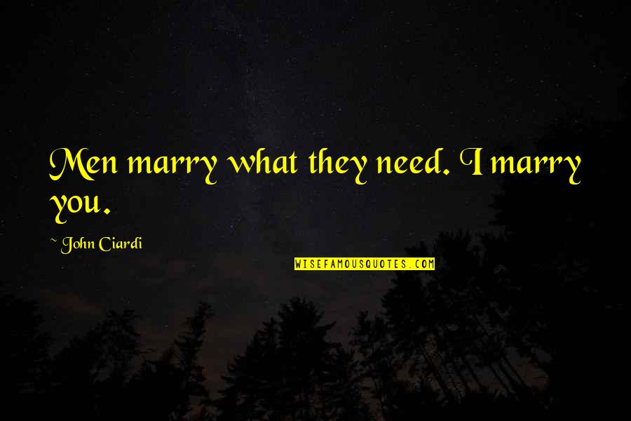 Patrice Cullors Quotes By John Ciardi: Men marry what they need. I marry you. Patrice Cullors Quotes By John Ciardi: Men marry what they need. I marry you.