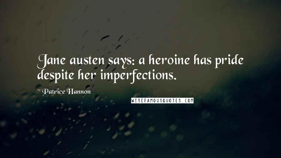 Patrice Hannon quotes: Jane austen says: a heroine has pride despite her imperfections.