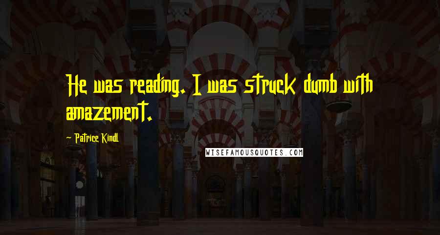 Patrice Kindl quotes: He was reading. I was struck dumb with amazement.