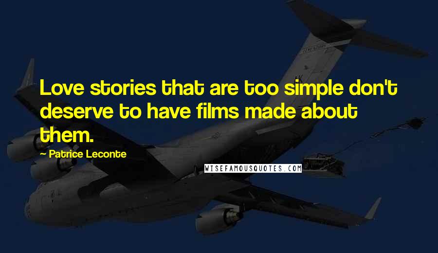 Patrice Leconte quotes: Love stories that are too simple don't deserve to have films made about them.