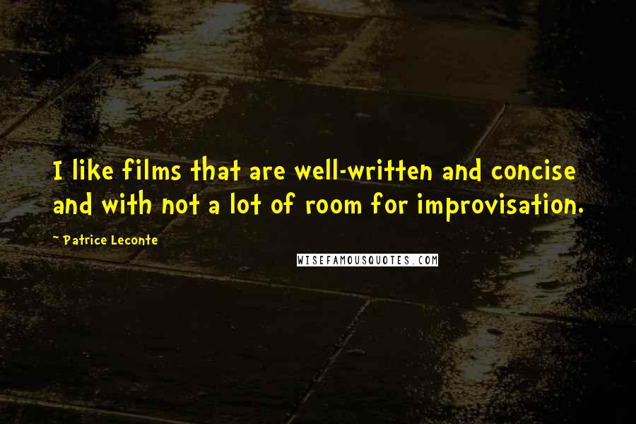 Patrice Leconte quotes: I like films that are well-written and concise and with not a lot of room for improvisation.