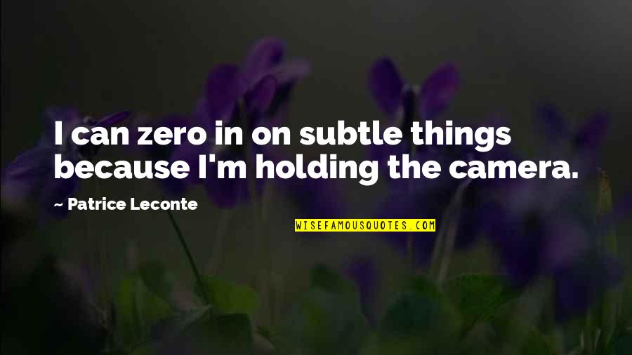 Patrice Leconte Quotes By Patrice Leconte: I can zero in on subtle things because