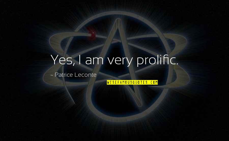 Patrice Leconte Quotes By Patrice Leconte: Yes, I am very prolific.