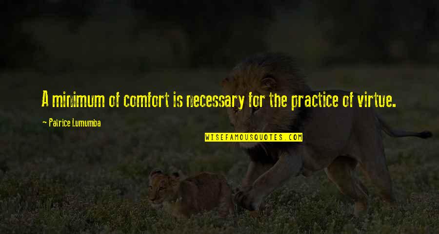 Patrice Lumumba Quotes By Patrice Lumumba: A minimum of comfort is necessary for the Patrice Lumumba Quotes By Patrice Lumumba: A minimum of comfort is necessary for the
