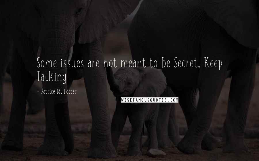 Patrice M. Foster quotes: Some issues are not meant to be Secret, Keep Talking Patrice M. Foster quotes: Some issues are not meant to be Secret, Keep Talking