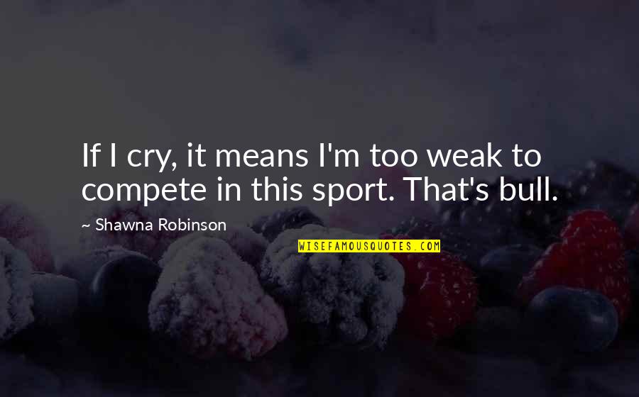Patrice Mcdowell Quotes By Shawna Robinson: If I cry, it means I'm too weak Patrice Mcdowell Quotes By Shawna Robinson: If I cry, it means I'm too weak