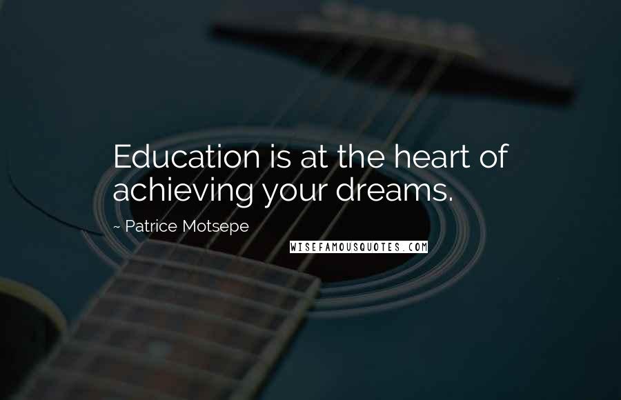 Patrice Motsepe quotes: Education is at the heart of achieving your dreams.