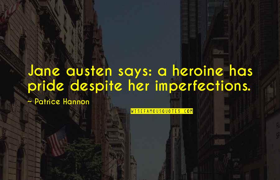 Patrice Quotes By Patrice Hannon: Jane austen says: a heroine has pride despite