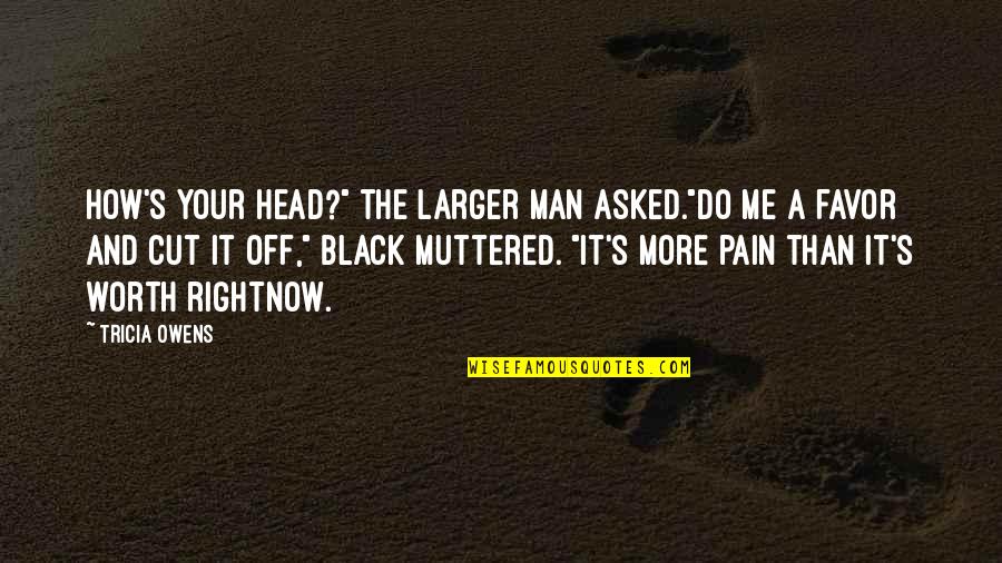 Patriching Quotes By Tricia Owens: How's your head?" the larger man asked."Do me Patriching Quotes By Tricia Owens: How's your head?" the larger man asked."Do me