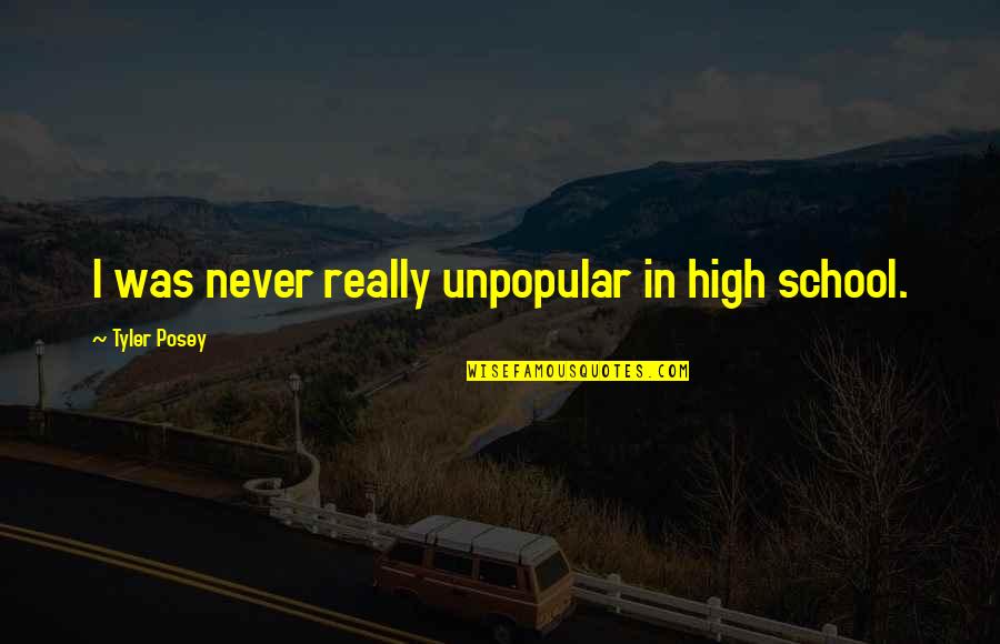 Patricia Altschul Quotes By Tyler Posey: I was never really unpopular in high school. Patricia Altschul Quotes By Tyler Posey: I was never really unpopular in high school.
