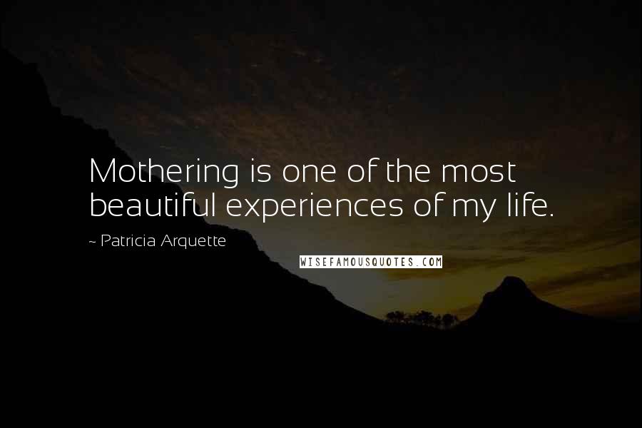 Patricia Arquette quotes: Mothering is one of the most beautiful experiences of my life.