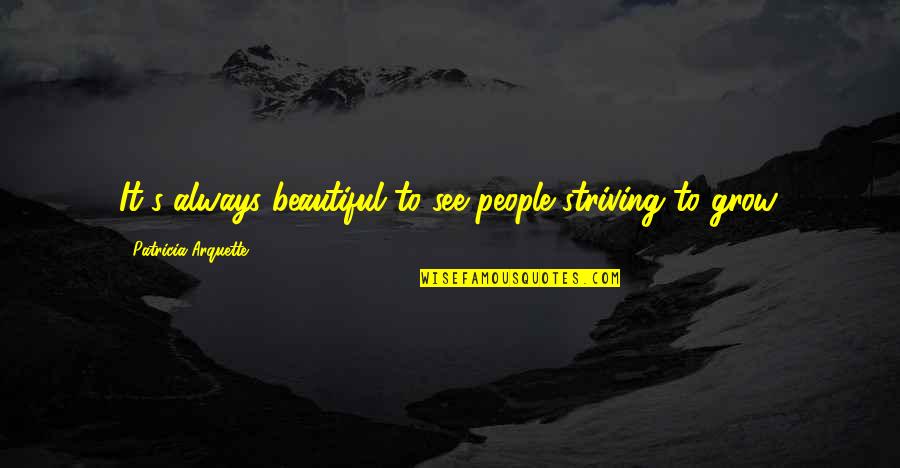 Patricia Arquette Quotes By Patricia Arquette: It's always beautiful to see people striving to