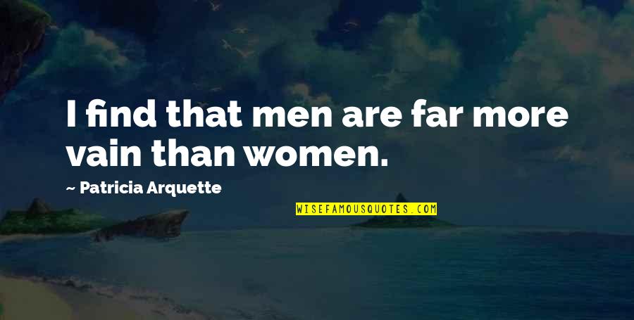 Patricia Arquette Quotes By Patricia Arquette: I find that men are far more vain