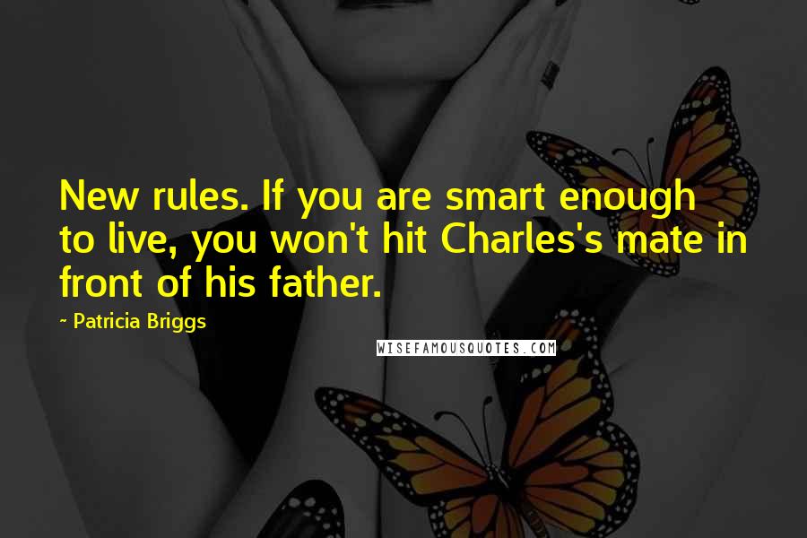 Patricia Briggs quotes: New rules. If you are smart enough to live, you won't hit Charles's mate in front of his father.