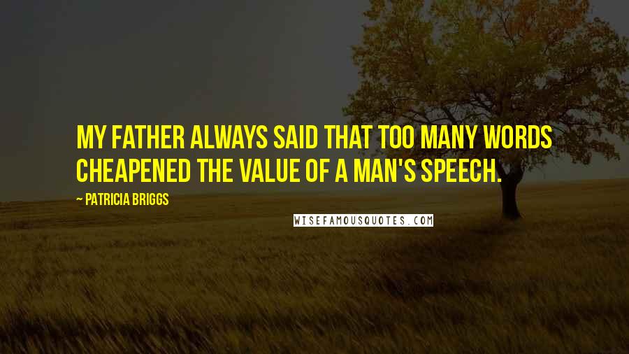 Patricia Briggs quotes: My father always said that too many words cheapened the value of a man's speech.