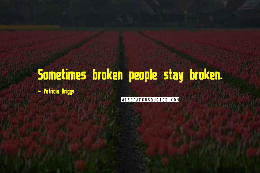 Patricia Briggs quotes: Sometimes broken people stay broken.