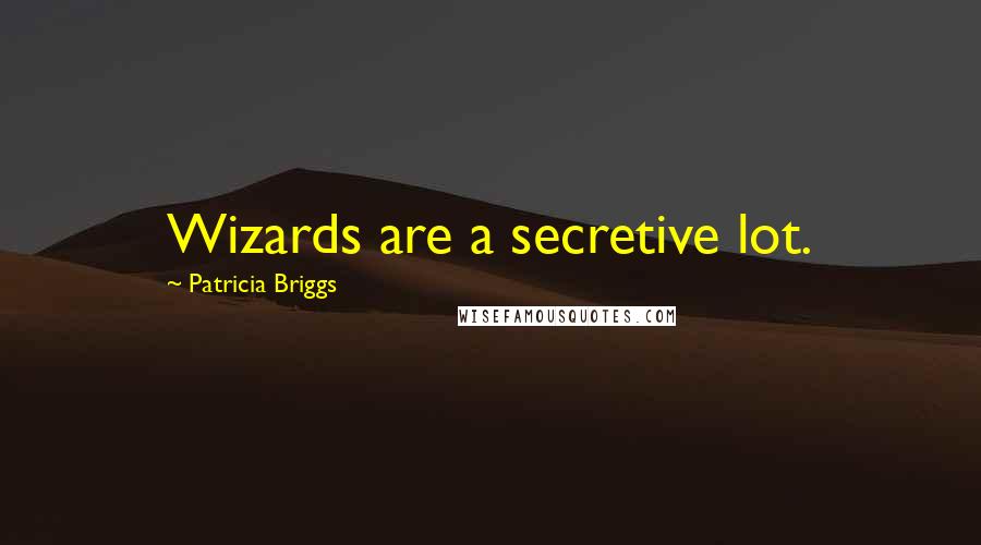 Patricia Briggs quotes: Wizards are a secretive lot.