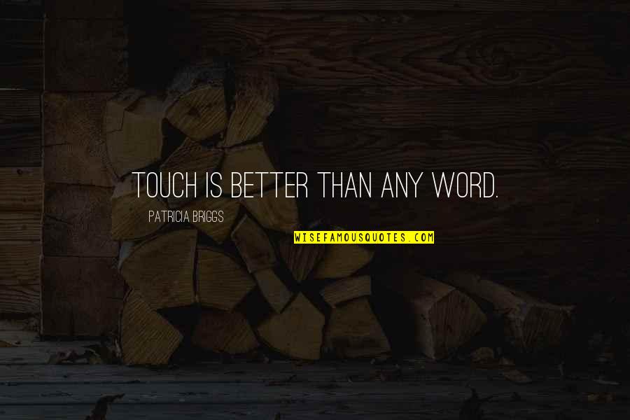 Patricia Briggs Quotes By Patricia Briggs: Touch is better than any word.