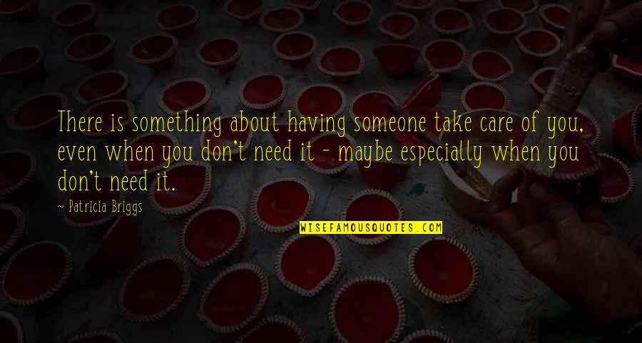 Patricia Briggs Quotes By Patricia Briggs: There is something about having someone take care