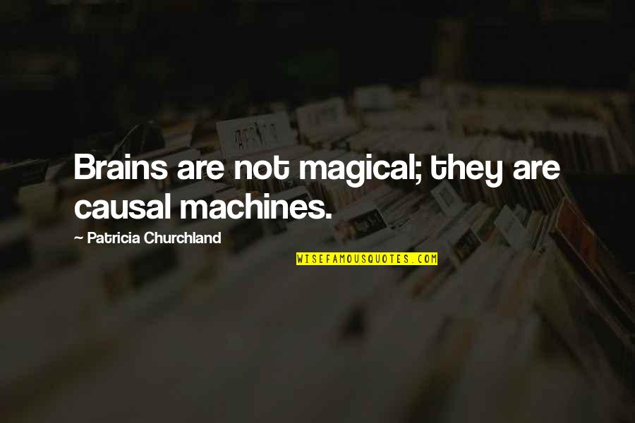 Patricia Churchland Quotes By Patricia Churchland: Brains are not magical; they are causal machines.