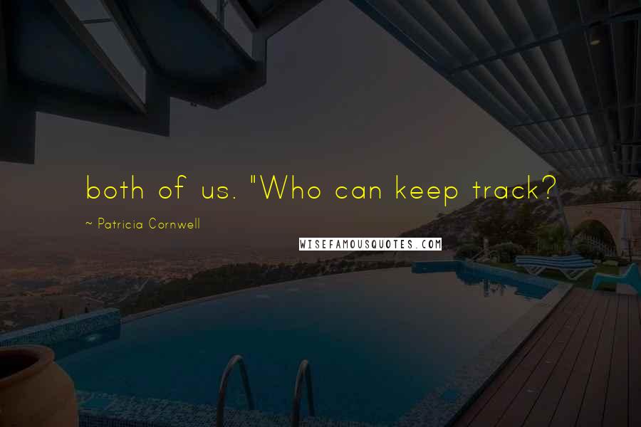 Patricia Cornwell quotes: both of us. "Who can keep track? Patricia Cornwell quotes: both of us. "Who can keep track?