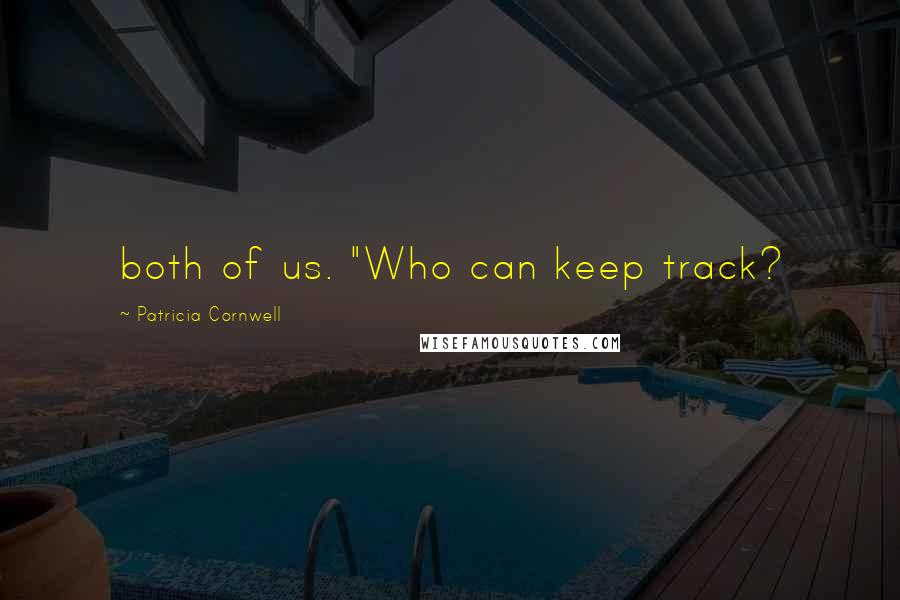 Patricia Cornwell quotes: both of us. "Who can keep track?