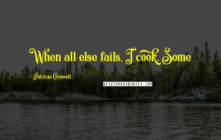 Patricia Cornwell quotes: When all else fails, I cook. Some