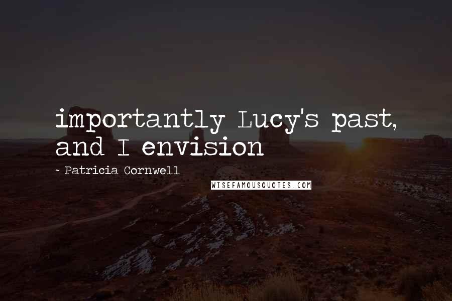 Patricia Cornwell quotes: importantly Lucy's past, and I envision