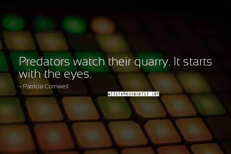 Patricia Cornwell quotes: Predators watch their quarry. It starts with the eyes.