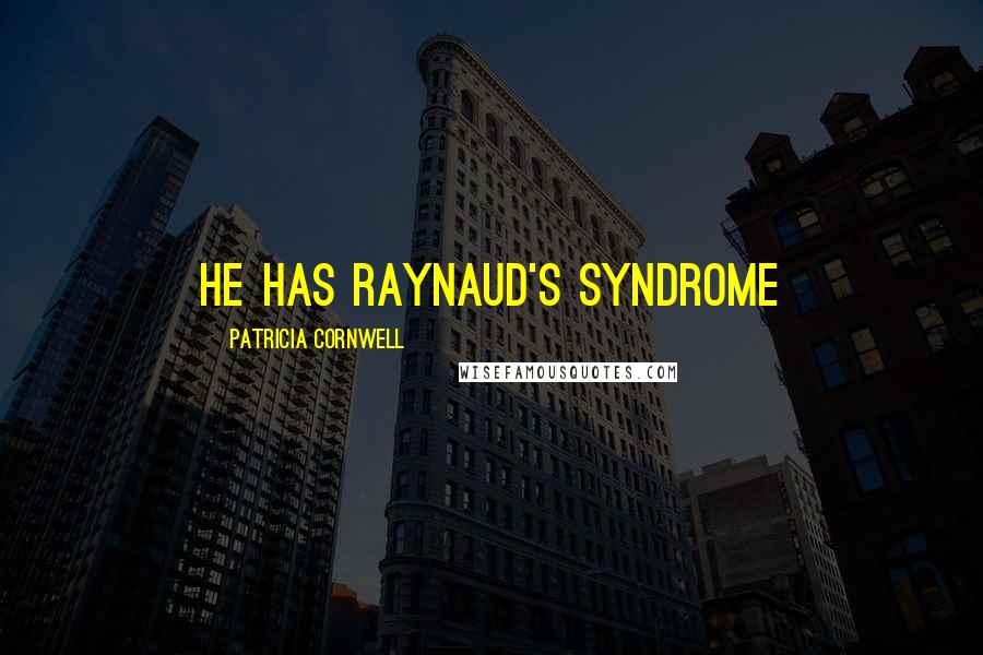 Patricia Cornwell quotes: He has Raynaud's syndrome Patricia Cornwell quotes: He has Raynaud's syndrome