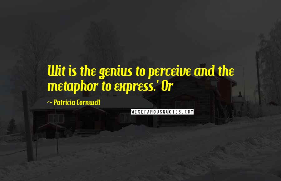 Patricia Cornwell quotes: Wit is the genius to perceive and the metaphor to express.' Or Patricia Cornwell quotes: Wit is the genius to perceive and the metaphor to express.' Or