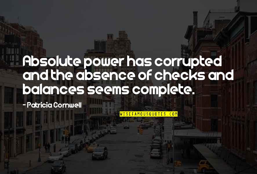 Patricia Cornwell Quotes By Patricia Cornwell: Absolute power has corrupted and the absence of