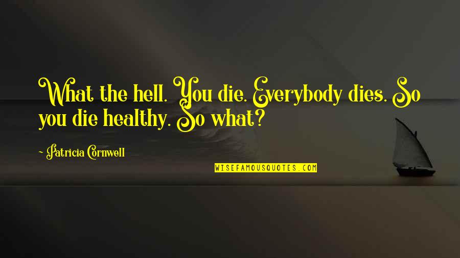 Patricia Cornwell Quotes By Patricia Cornwell: What the hell. You die. Everybody dies. So