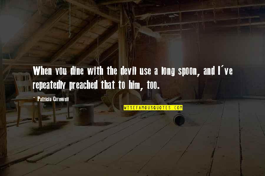 Patricia Cornwell Quotes By Patricia Cornwell: When you dine with the devil use a