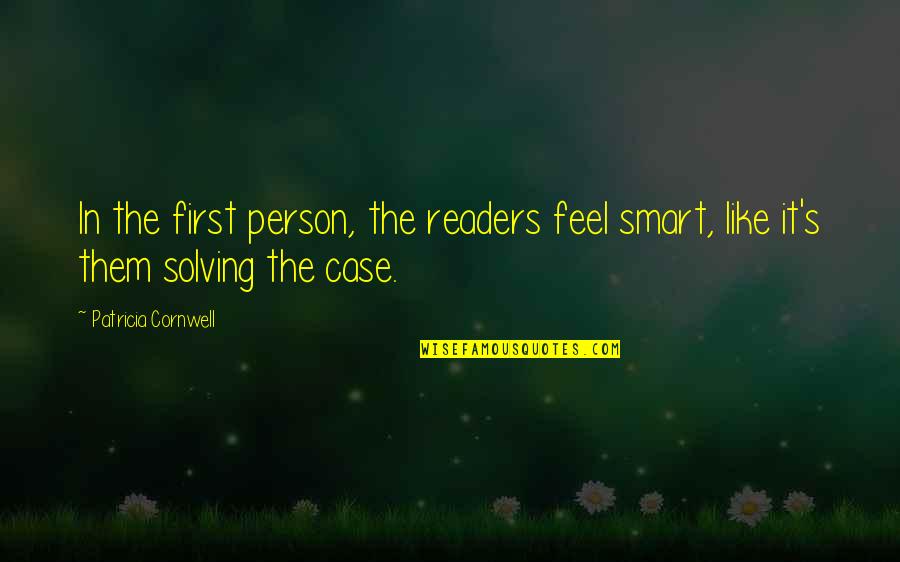 Patricia Cornwell Quotes By Patricia Cornwell: In the first person, the readers feel smart,