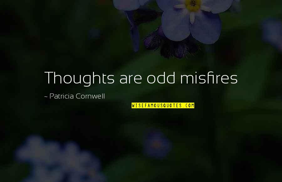 Patricia Cornwell Quotes By Patricia Cornwell: Thoughts are odd misfires