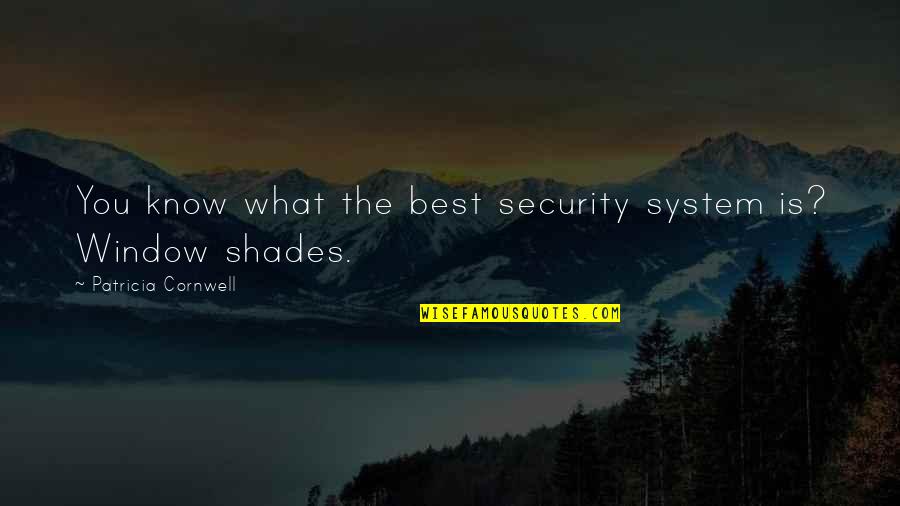 Patricia Cornwell Quotes By Patricia Cornwell: You know what the best security system is?