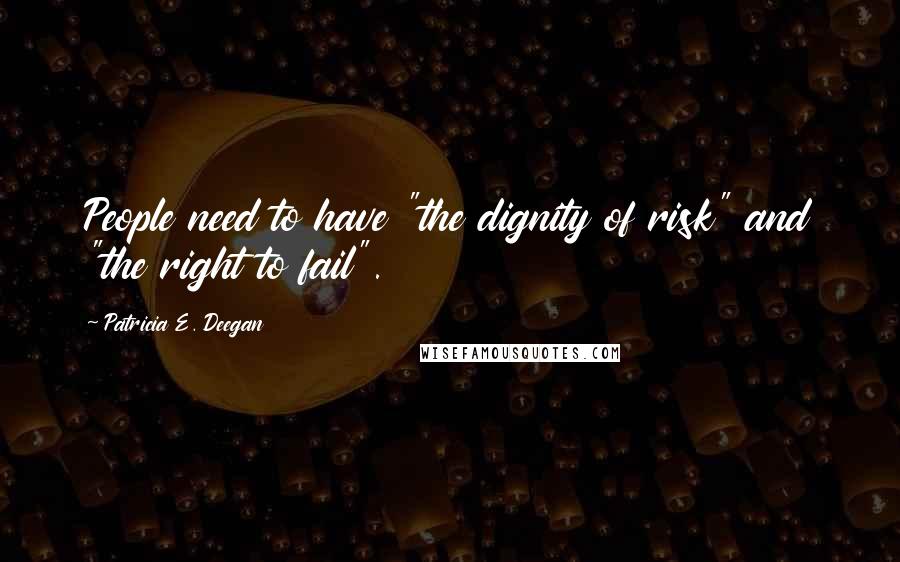 Patricia E. Deegan quotes: People need to have "the dignity of risk" and "the right to fail".