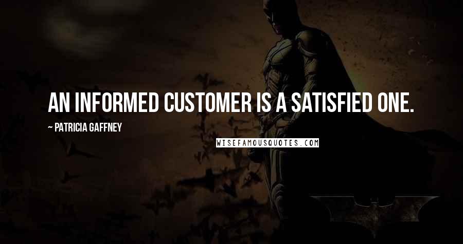 Patricia Gaffney quotes: An informed customer is a satisfied one. Patricia Gaffney quotes: An informed customer is a satisfied one.